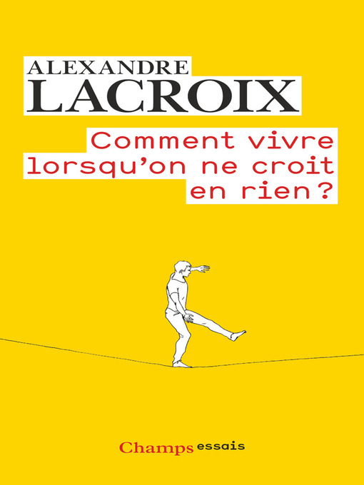Title details for Comment vivre lorsqu'on ne croit en rien ? by Alexandre Lacroix - Wait list